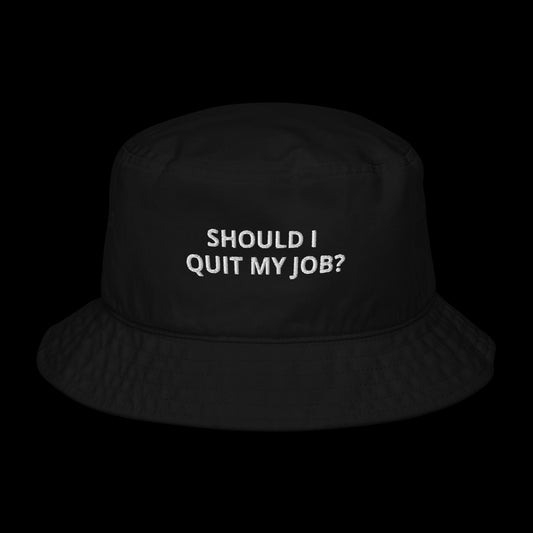 SHOULD I QUIT MY JOB? - BUCKET HAT